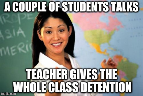 Unhelpful High School Teacher Meme | A COUPLE OF STUDENTS TALKS TEACHER GIVES THE WHOLE CLASS DETENTION | image tagged in memes,unhelpful high school teacher | made w/ Imgflip meme maker