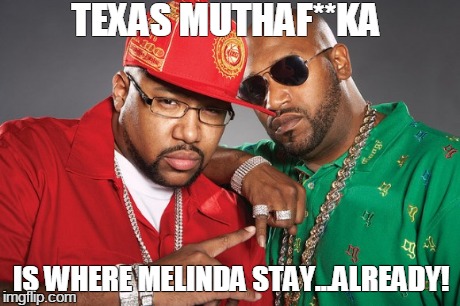 UGK Meme | TEXAS MUTHAF**KA IS WHERE MELINDA STAY...ALREADY! | image tagged in houston,texas,melinda parker | made w/ Imgflip meme maker