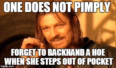 One Does Not Simply | ONE DOES NOT PIMPLY FORGET TO BACKHAND A HOE WHEN SHE STEPS OUT OF POCKET | image tagged in memes,one does not simply | made w/ Imgflip meme maker