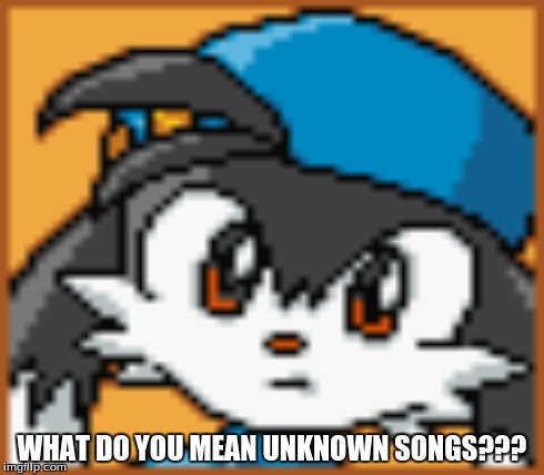 WHAT DO YOU MEAN UNKNOWN SONGS??? | made w/ Imgflip meme maker