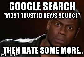 Kevin Hart | GOOGLE SEARCH "MOST TRUSTED NEWS SOURCE" THEN HATE SOME MORE.. | image tagged in memes,kevin hart the hell | made w/ Imgflip meme maker