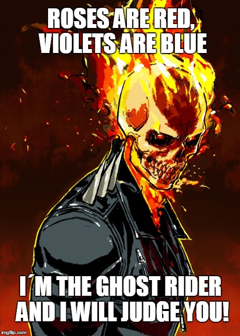 I´m the ghost rider and i will judge you! | ROSES ARE RED, VIOLETS ARE BLUE I´M THE GHOST RIDER AND I WILL JUDGE YOU! | image tagged in ghost rider,marvel,memes,disney,anime,anime is not cartoon | made w/ Imgflip meme maker