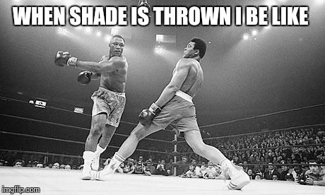 Muhammad Ali in Ga | WHEN SHADE IS THROWN I BE LIKE | image tagged in muhammad ali in ga | made w/ Imgflip meme maker