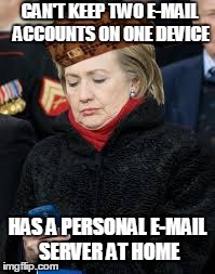 CAN'T KEEP TWO E-MAIL ACCOUNTS ON ONE DEVICE HAS A PERSONAL E-MAIL SERVER AT HOME | image tagged in shill,scumbag,conservatives | made w/ Imgflip meme maker
