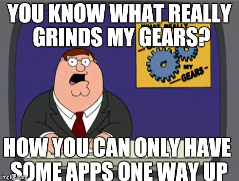 Am I the only one who finds this a problem when charging a tablet? | YOU KNOW WHAT REALLY GRINDS MY GEARS? HOW YOU CAN ONLY HAVE SOME APPS ONE WAY UP | image tagged in memes,peter griffin news | made w/ Imgflip meme maker