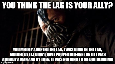to those who think they can lag out bane.... | YOU THINK THE LAG IS YOUR ALLY? YOU MERELY ADOPTED THE LAG. I WAS BORN IN THE LAG, MOLDED BY IT.I DIDN'T HAVE PROPER INTERNET UNTIL I WAS AL | image tagged in memes,permission bane,fgc,street fighter,fighting games | made w/ Imgflip meme maker