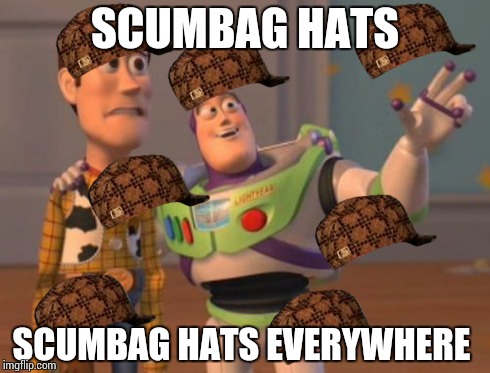 X, X Everywhere | SCUMBAG HATS SCUMBAG HATS EVERYWHERE | image tagged in memes,x x everywhere,scumbag | made w/ Imgflip meme maker
