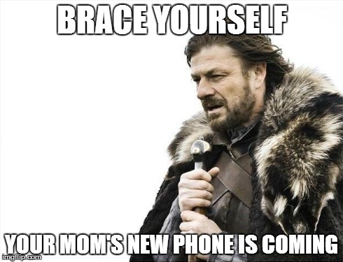 Brace Yourselves X is Coming Meme | BRACE YOURSELF YOUR MOM'S NEW PHONE IS COMING | image tagged in memes,brace yourselves x is coming | made w/ Imgflip meme maker