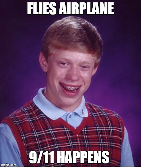 Bad Luck Brian | FLIES AIRPLANE 9/11 HAPPENS | image tagged in memes,bad luck brian | made w/ Imgflip meme maker