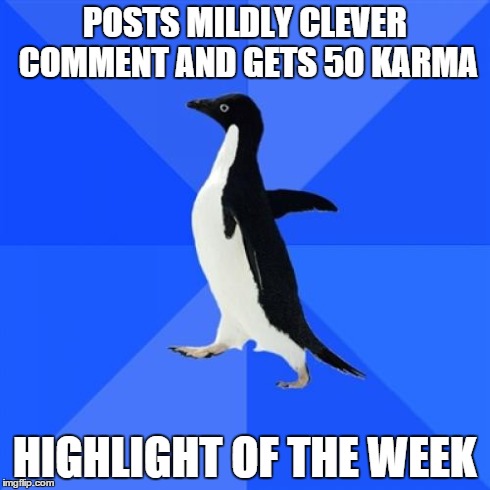 Socially Awkward Penguin | POSTS MILDLY CLEVER COMMENT AND GETS 50 KARMA HIGHLIGHT OF THE WEEK | image tagged in memes,socially awkward penguin,AdviceAnimals | made w/ Imgflip meme maker