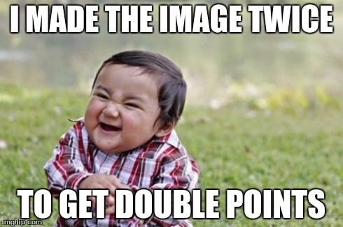 Evil Toddler | I MADE THE IMAGE TWICE TO GET DOUBLE POINTS | image tagged in memes,evil toddler | made w/ Imgflip meme maker