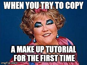 girls, makeup fail | WHEN YOU TRY TO COPY A MAKE UP TUTORIAL FOR THE FIRST TIME | image tagged in girls makeup fail | made w/ Imgflip meme maker