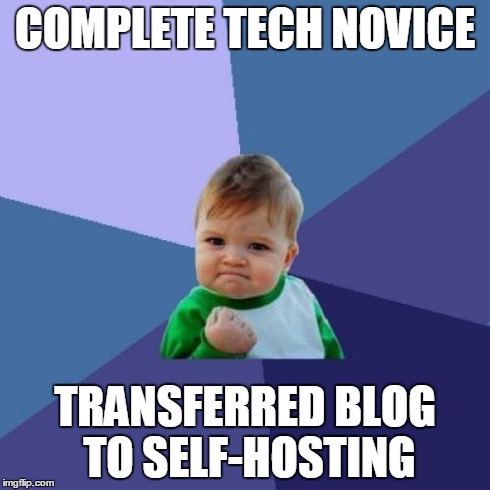 Success Kid Meme | COMPLETE TECH NOVICE TRANSFERRED BLOG TO SELF-HOSTING | image tagged in memes,success kid | made w/ Imgflip meme maker