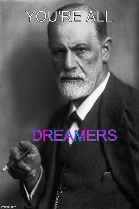Sigmund Freud Meme | YOU'RE ALL DREAMERS | image tagged in memes,sigmund freud | made w/ Imgflip meme maker