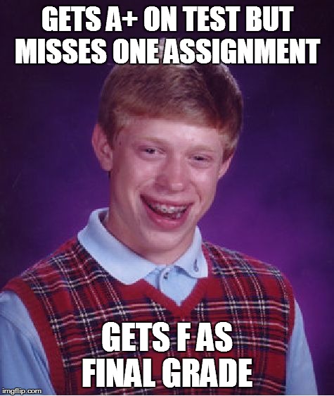 *claps* GOOD JOB  | GETS A+ ON TEST BUT MISSES ONE ASSIGNMENT GETS F AS FINAL GRADE | image tagged in memes,bad luck brian | made w/ Imgflip meme maker