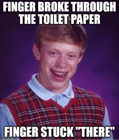 Bad Luck Brian Meme | FINGER BROKE THROUGH THE TOILET PAPER FINGER STUCK "THERE" | image tagged in memes,bad luck brian | made w/ Imgflip meme maker