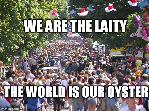WE ARE THE LAITY THE WORLD IS OUR OYSTER | made w/ Imgflip meme maker