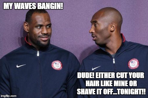 MY WAVES BANGIN! DUDE! EITHER CUT YOUR HAIR LIKE MINE OR SHAVE IT OFF...TONIGHT!! | image tagged in kobe,lebron,hairline,hair,thin hair,nba | made w/ Imgflip meme maker