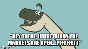 "HEY THERE, LITTLE BUDDY THE MARKETS ARE OPEN....PFFFFFFTT" | image tagged in supersaurus | made w/ Imgflip meme maker