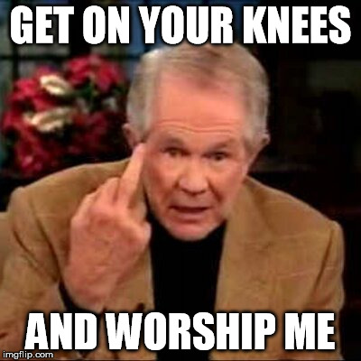 Counterfeit God | GET ON YOUR KNEES AND WORSHIP ME | image tagged in pat robertson,counterfeit god,black label society | made w/ Imgflip meme maker