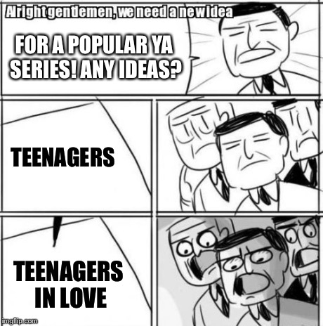 Alright Gentlemen We Need A New Idea | FOR A POPULAR YA SERIES! ANY IDEAS? TEENAGERS TEENAGERS IN LOVE | image tagged in memes,alright gentlemen we need a new idea | made w/ Imgflip meme maker
