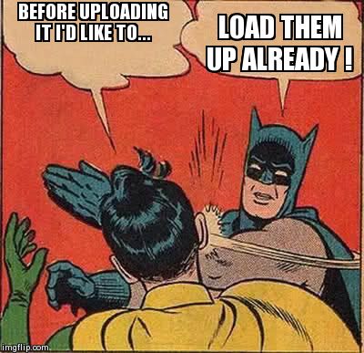 Batman Slapping Robin Meme | BEFORE UPLOADING IT I'D LIKE TO... LOAD THEM UP ALREADY ! | image tagged in memes,batman slapping robin | made w/ Imgflip meme maker