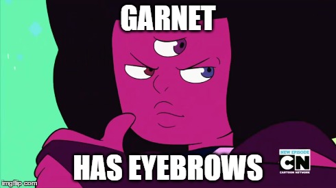 I just realized... | GARNET HAS EYEBROWS | image tagged in steven universe | made w/ Imgflip meme maker