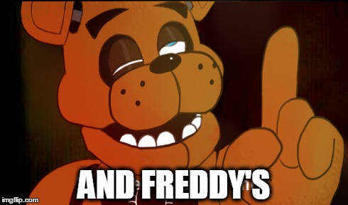 AND FREDDY'S | made w/ Imgflip meme maker
