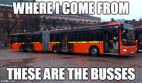 WHERE I COME FROM THESE ARE THE BUSSES | made w/ Imgflip meme maker