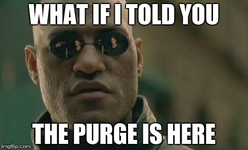 Matrix Morpheus | WHAT IF I TOLD YOU THE PURGE IS HERE | image tagged in memes,matrix morpheus | made w/ Imgflip meme maker