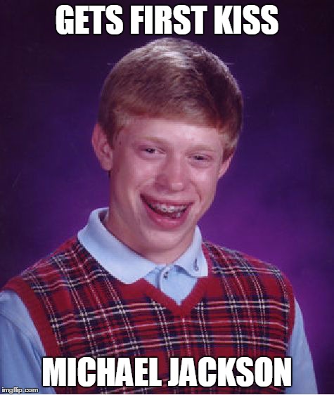 Bad Luck Brian Meme | GETS FIRST KISS MICHAEL JACKSON | image tagged in memes,bad luck brian | made w/ Imgflip meme maker