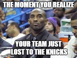 THE MOMENT YOU REALIZE YOUR TEAM JUST LOST TO THE KNICKS | image tagged in kobe not happy,sports,basketball,memes | made w/ Imgflip meme maker