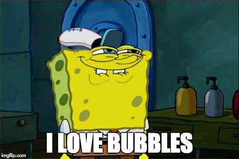 Don't You Squidward Meme | I LOVE BUBBLES | image tagged in memes,dont you squidward | made w/ Imgflip meme maker