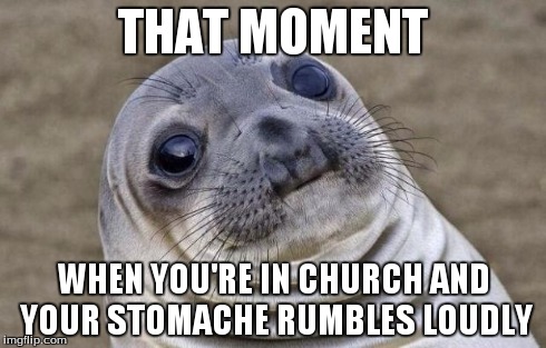 Awkward Moment Sealion | THAT MOMENT WHEN YOU'RE IN CHURCH AND YOUR STOMACHE RUMBLES LOUDLY | image tagged in memes,awkward moment sealion | made w/ Imgflip meme maker