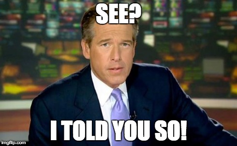 Brian Williams Was There Meme | SEE? I TOLD YOU SO! | image tagged in memes,brian williams was there | made w/ Imgflip meme maker