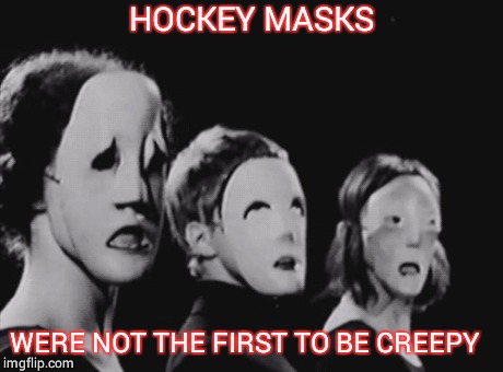 Creepy | HOCKEY MASKS WERE NOT THE FIRST TO BE CREEPY | image tagged in memes,gifs,friday the 13th,scary,mask | made w/ Imgflip meme maker