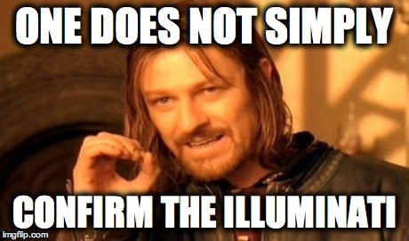 One Does Not Simply | ONE DOES NOT SIMPLY CONFIRM THE ILLUMINATI | image tagged in memes,one does not simply | made w/ Imgflip meme maker