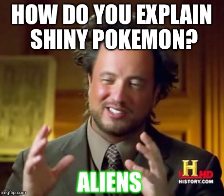 Ancient Aliens | HOW DO YOU EXPLAIN SHINY POKEMON? ALIENS | image tagged in memes,ancient aliens | made w/ Imgflip meme maker