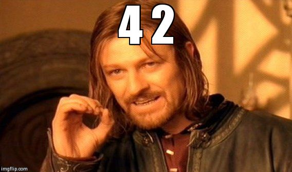 One Does Not Simply | 4 2 | image tagged in memes,one does not simply | made w/ Imgflip meme maker