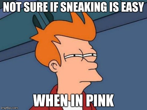 Futurama Fry | NOT SURE IF SNEAKING IS EASY WHEN IN PINK | image tagged in memes,futurama fry | made w/ Imgflip meme maker