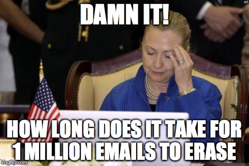 Hillary Computer | DAMN IT! HOW LONG DOES IT TAKE FOR 1 MILLION EMAILS TO ERASE | image tagged in hillary computer | made w/ Imgflip meme maker
