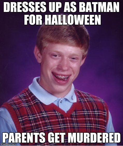 Bad Luck Brian Meme | DRESSES UP AS BATMAN FOR HALLOWEEN PARENTS GET MURDERED | image tagged in memes,bad luck brian | made w/ Imgflip meme maker