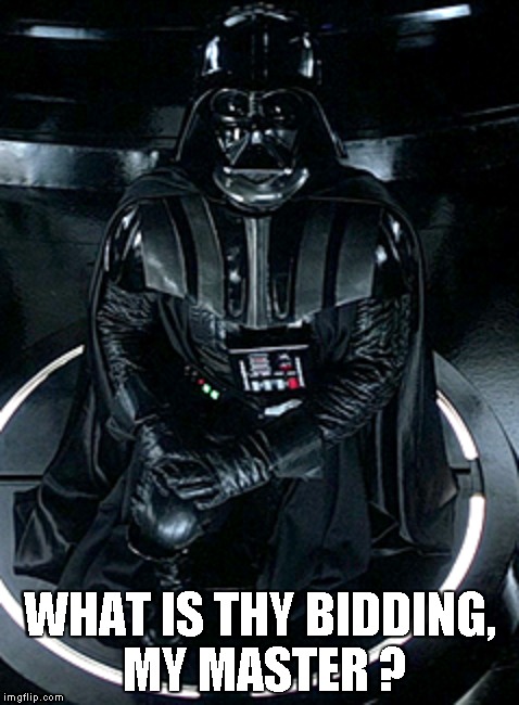 WHAT IS THY BIDDING, MY MASTER ? | made w/ Imgflip meme maker