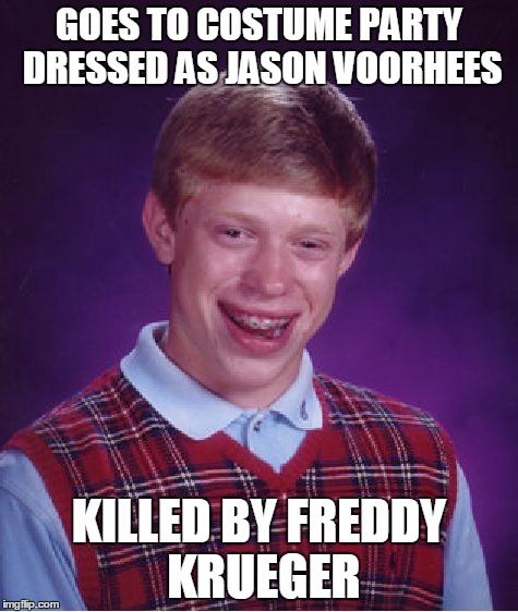 Happy Friday 13th | GOES TO COSTUME PARTY DRESSED AS JASON VOORHEES KILLED BY FREDDY KRUEGER | image tagged in memes,bad luck brian | made w/ Imgflip meme maker