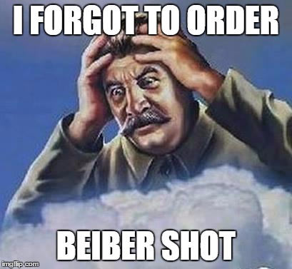 Stalin | I FORGOT TO ORDER BEIBER SHOT | image tagged in worrying stalin,memes,justin bieber | made w/ Imgflip meme maker