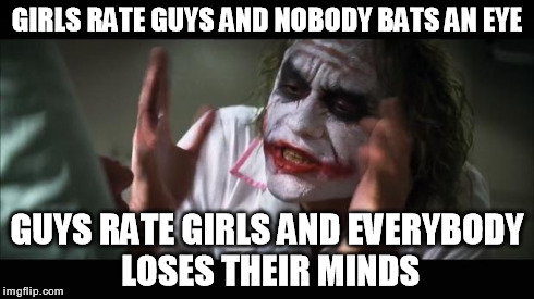 In response to the girls-only Lulu app which allows women to anonymously rate guys.  | GIRLS RATE GUYS AND NOBODY BATS AN EYE GUYS RATE GIRLS AND EVERYBODY LOSES THEIR MINDS | image tagged in memes,and everybody loses their minds | made w/ Imgflip meme maker