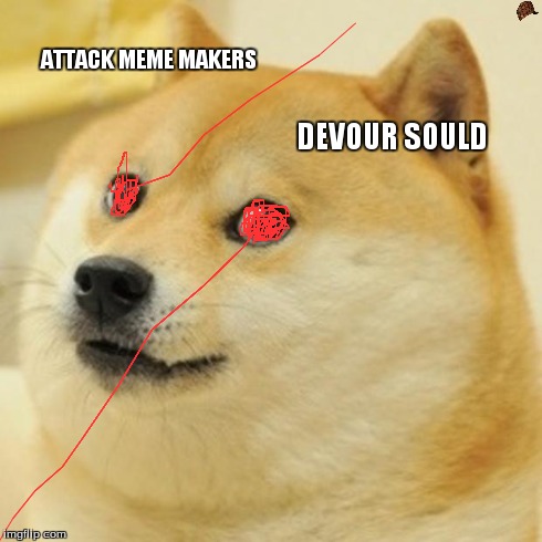 Doge | ATTACK MEME MAKERS DEVOUR SOULD | image tagged in memes,doge,scumbag | made w/ Imgflip meme maker