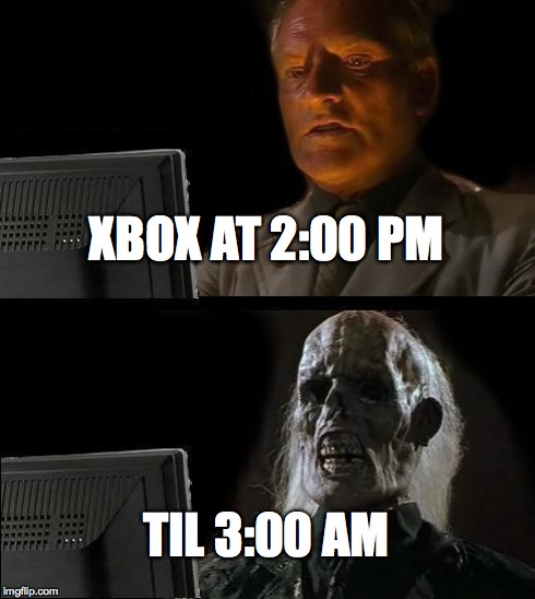 I'll Just Wait Here | XBOX AT 2:00 PM TIL 3:00 AM | image tagged in memes,ill just wait here | made w/ Imgflip meme maker