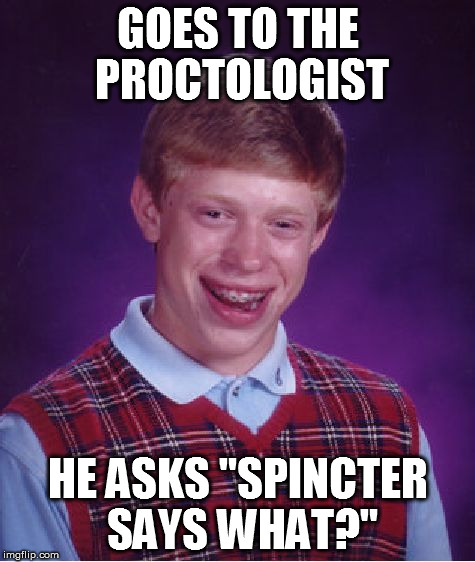 Bad Luck Brian Meme | GOES TO THE PROCTOLOGIST HE ASKS "SPINCTER SAYS WHAT?" | image tagged in memes,bad luck brian | made w/ Imgflip meme maker