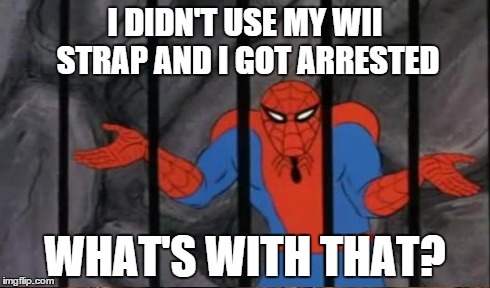 I DIDN'T USE MY WII STRAP AND I GOT ARRESTED WHAT'S WITH THAT? | made w/ Imgflip meme maker